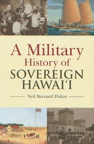 A Military History of Sovereign Hawaii by Neil Dukas