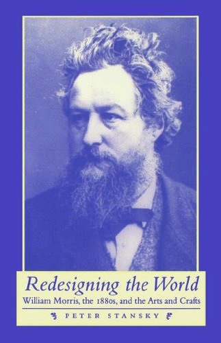 Redesigning the World: William Morris, the 1880s, and the Arts and Crafts by Peter Stansky