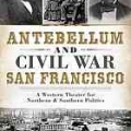 Antebellum & Civil War San Francisco by Monika Trobits